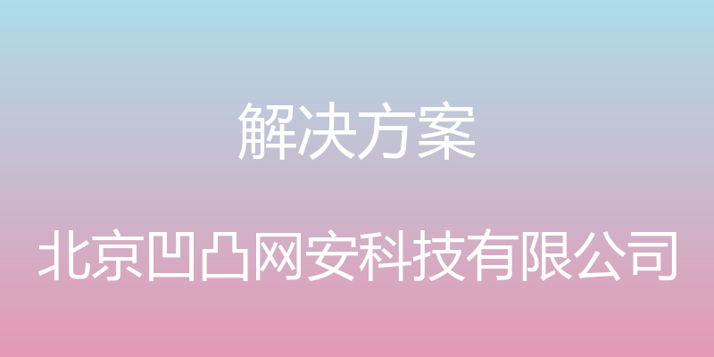 解决方案 - 北京凹凸网安科技有限公司