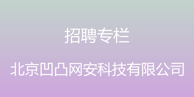 招聘专栏 - 北京凹凸网安科技有限公司